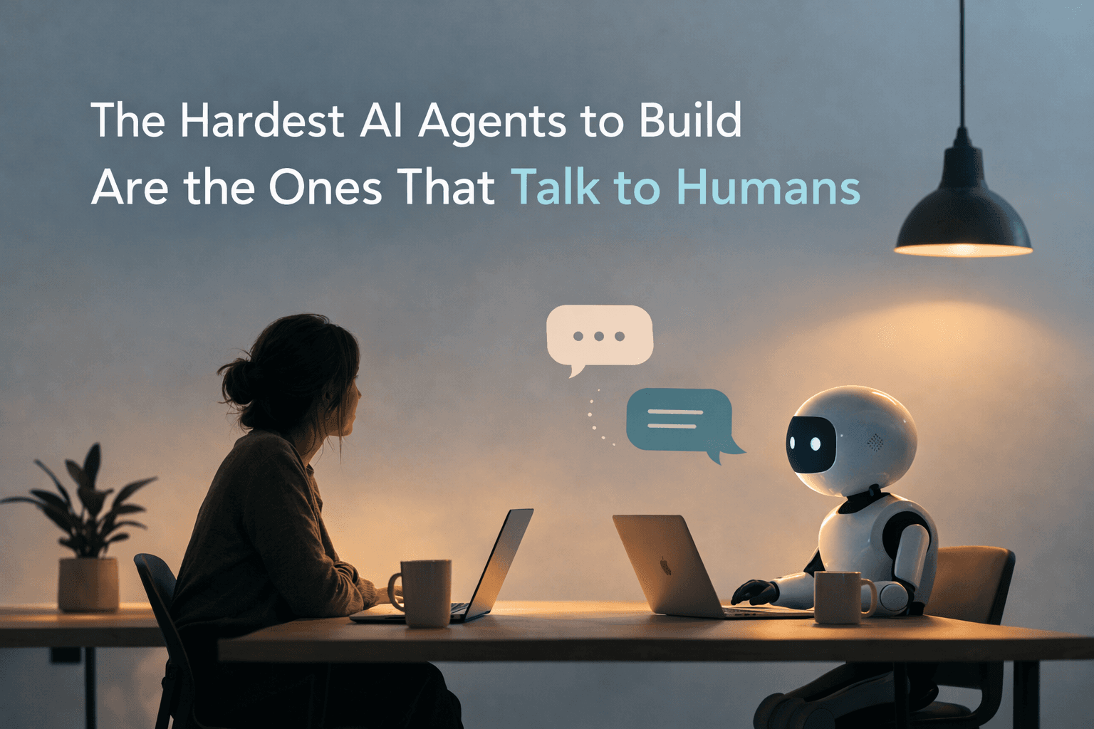 The Hardest AI Agents to Build Are the Ones That Talk to Humans